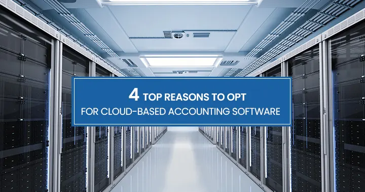 4 Top Reasons to Opt for Cloud-Based Accounting Software