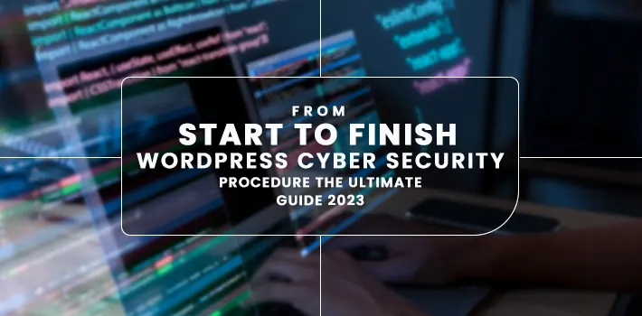 From Start to Finish: WordPress Cybersecurity Procedure: The Ultimate Guide (2023)