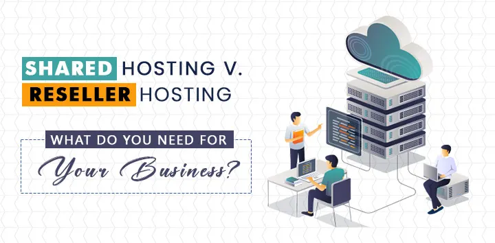 Shared Hosting V. Reseller Hosting: What do you need for your business?